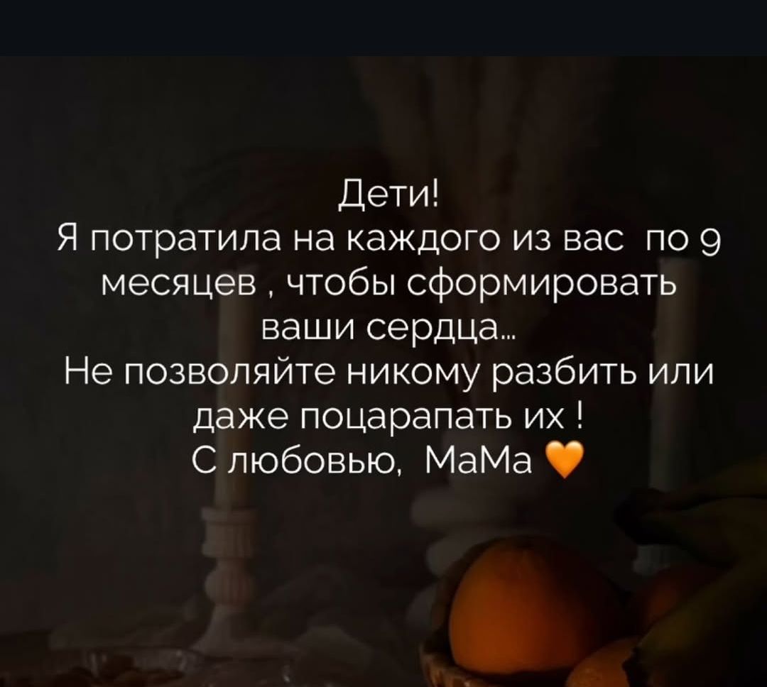 Дети! Я потратила на каждого из вас по 9 месяцев, чтобы сформировать ваши сердца... Не позволяйте никому разрушить или даже поцарапать их! С любовью, MaMa 🧡