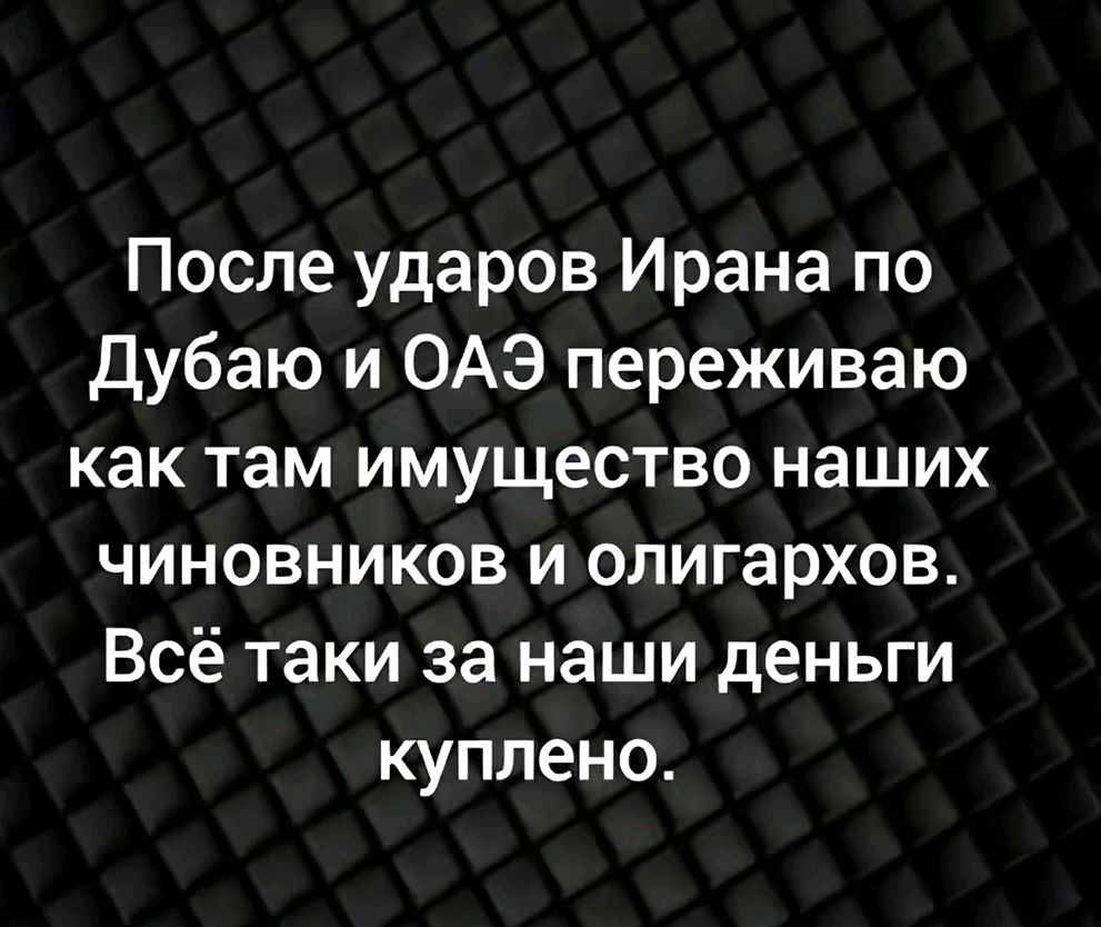 После ударов Ирана по Дубаю и ОАЭ переживаю как там имущество наших чиновников и олигархов. Всё таки за наши деньги куплено.