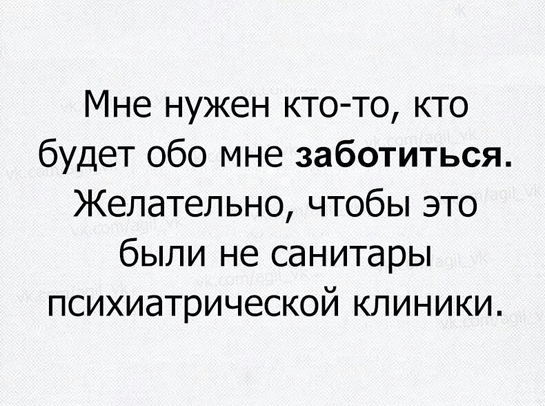 Мне нужен кто то кто будет обо мне заботиться Желательно чтобы это были не санитары психиатрической клиники