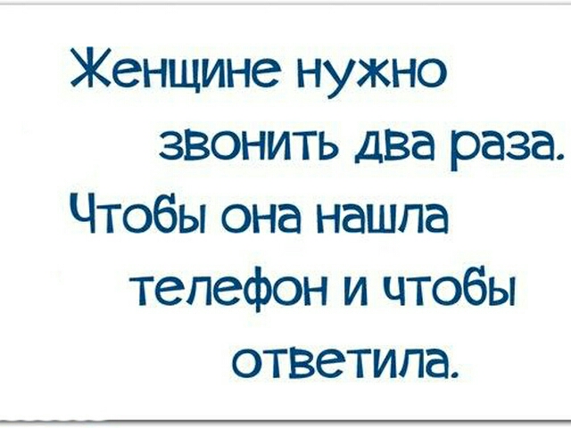 Женщине нужно звонить два раза Чтобы она нашла телефон и чтобы ответила