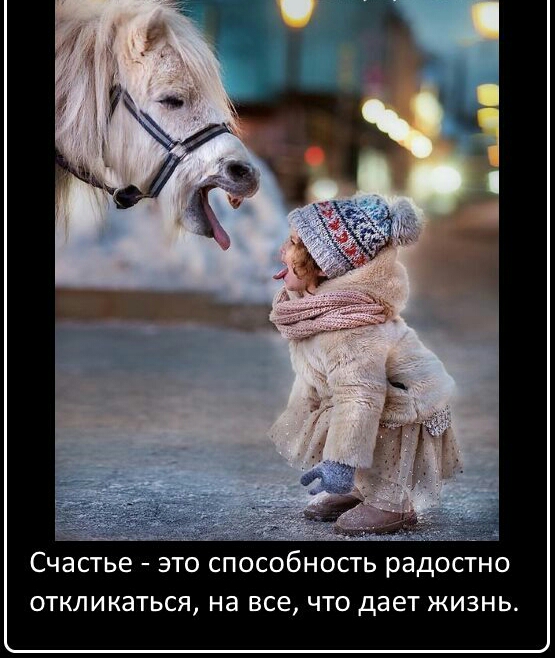 Счастье ЭТО СПОСОБНОСТЬ радостно ОТКЛИКЭТЬСЯ на все ЧТО дает ЖИЗНЬ
