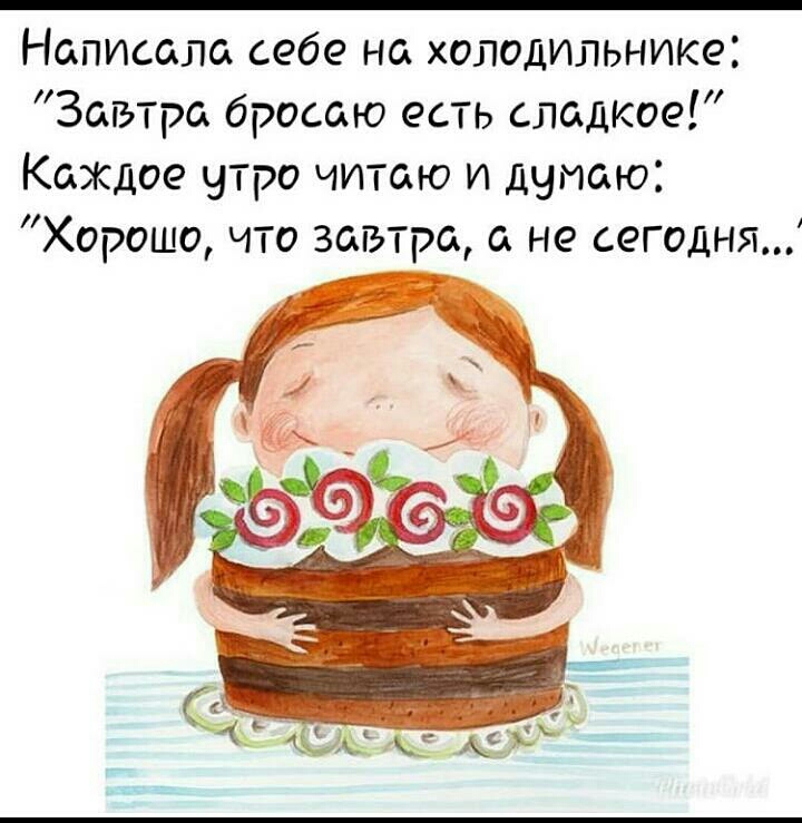 Написала себе на холодильнике Завтра бросаю есть сладкое Казкдое утро читаю и думаю Хорошо что завтра а не сегодня