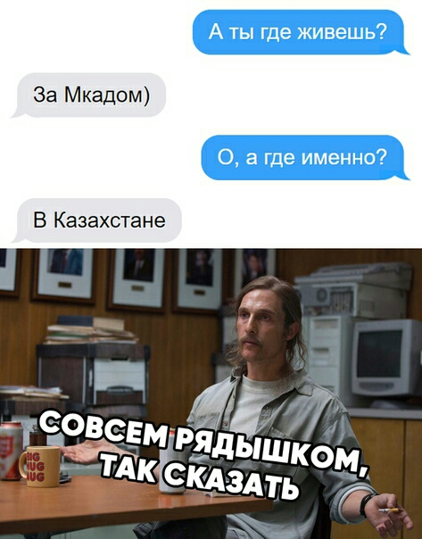 За Мкадом 0 а где именно А ты где живешь В Казахстане