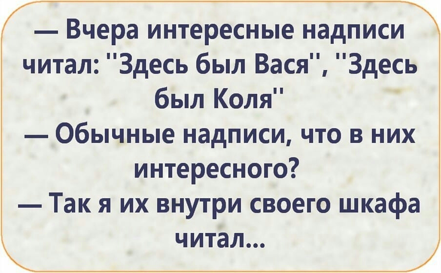 Вчера интересные надписи читал Здесь был Вася Здесь был Коля Обычные надписи что в них интересного Так я их внутри своего шкафа читал