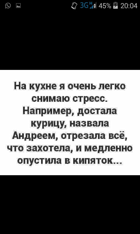 _ С 45 и 2004 На кухне я очень легко снимаю стресс Например достала курицу назвала Андреем отрезала всё что захотела и медленно опустила в кипяток