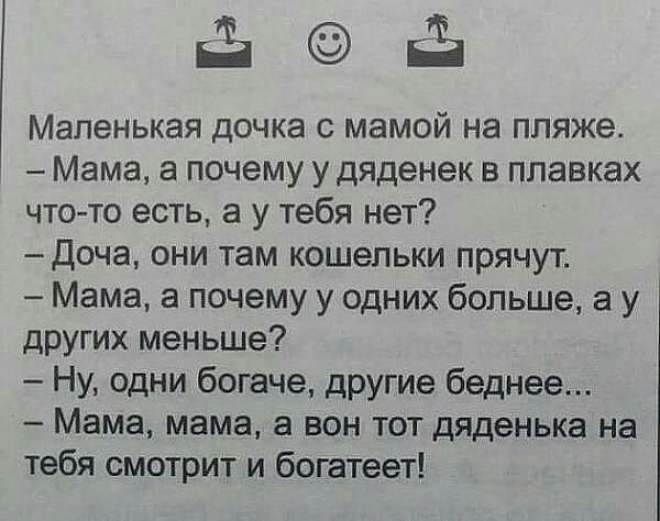 Ъ Маленькая дочка с мамой на пляже Мама а почему у дяденек в плавках что то есть а у тебя нет _Доча они там кошельки прячут Мама а почему у одних больше а у других меньше Ну одни богаче другие беднее Мама мама а вон тот дяденька на тебя смотрит и богатеет