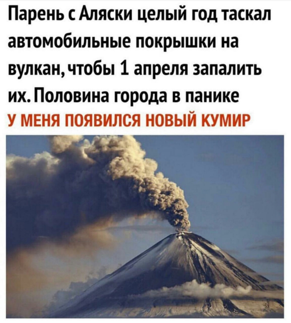 Парень с Аляски целый год таскал автомобильные покрышки на вулканчтобы 1 апреля запалить их Половина города в панике У МЕНЯ ПОЯВИЛСЯ НОВЫЙ КУМИР