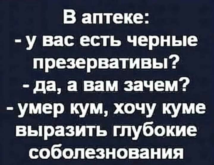 В аптеке у вас есть черные презервативы да а вам зачем умер кум хочу куме выразить глубокие соболезнования