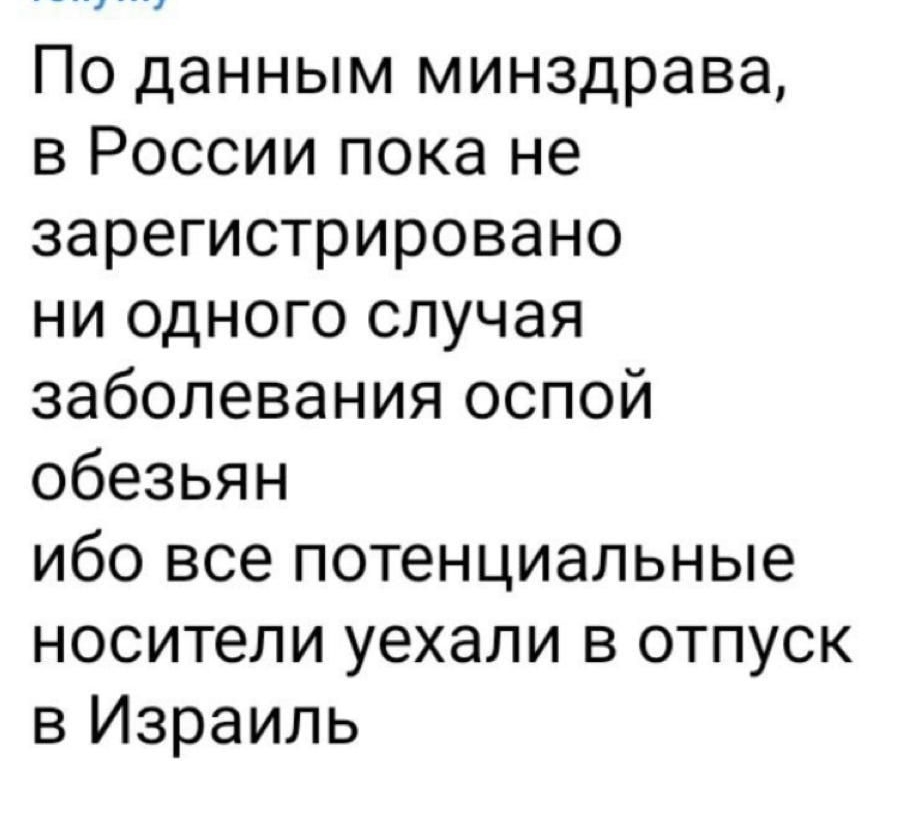 По данным минздрава в России пока не зарегистрировано ни одного случая заболевания оспой обезьян ибо все потенциальные носители уехали в отпуск в Израиль