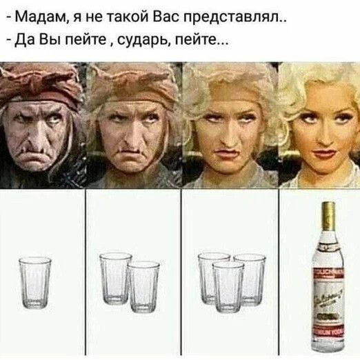 Мадам я не такой Вас представлял Да Вы пейте сударц пейте