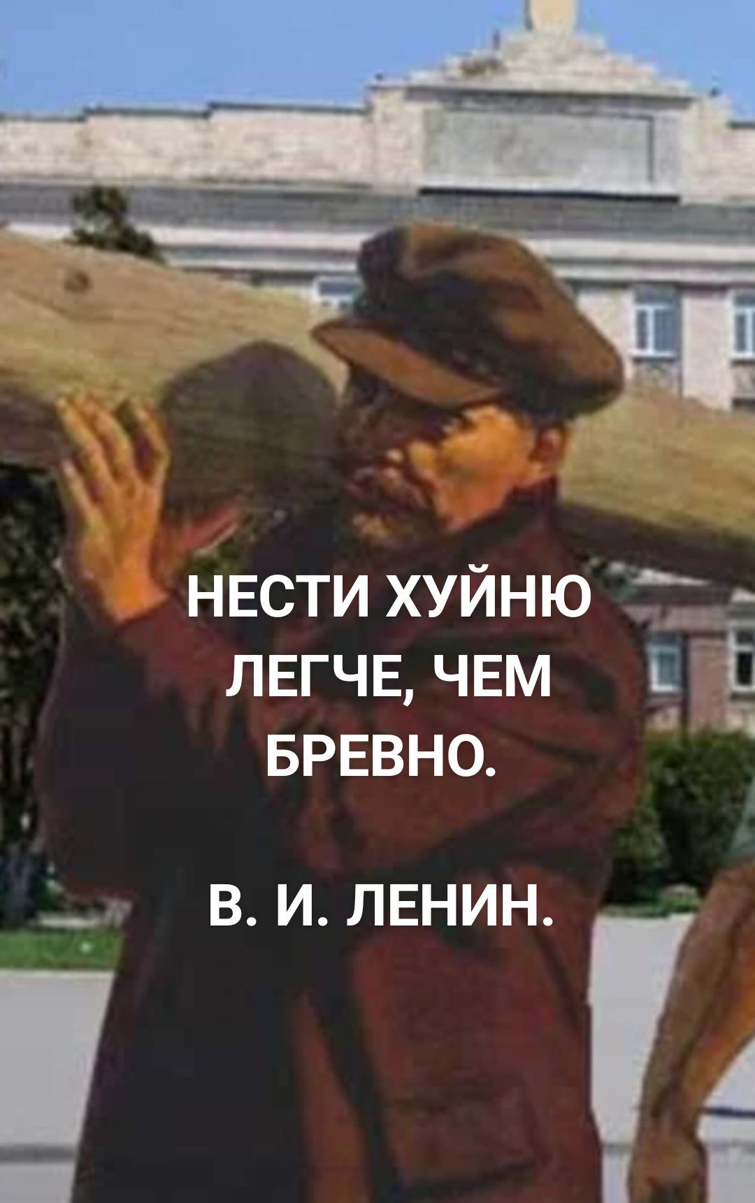 НЕСТИ хуйню ЛЕГЧЕ чвм Ё БРЕВНО __ В И ЛЕНИН