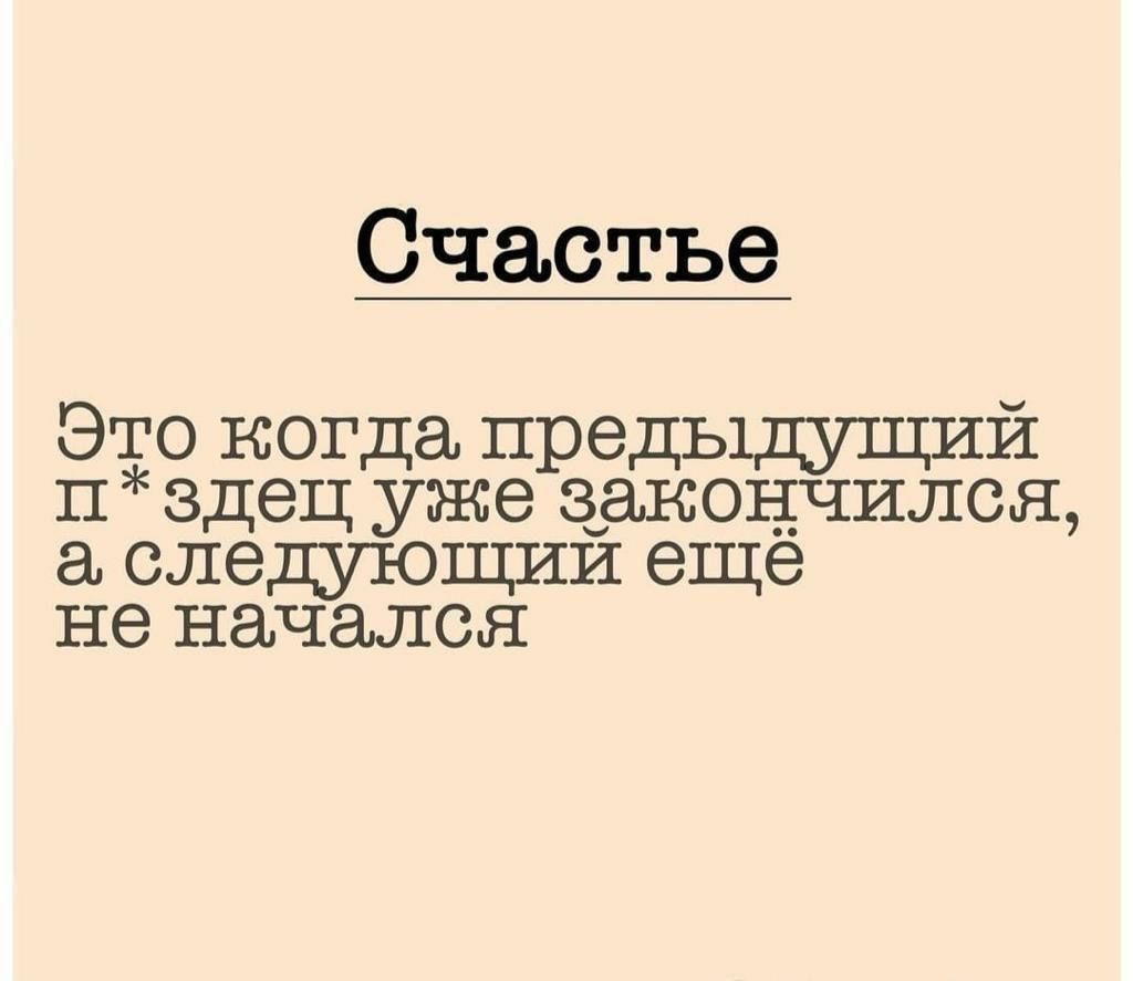 Счастье Это когда предьщущии п здец уже закончился а следующии еще не начался