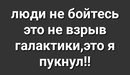 люди не бойтесь это не взрыв галактикиэто я пукнул