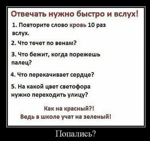 Отвечать нужно быстро и вслух 1 Повторите слово кровь 10 раз вслух 2 Что течет по венам 3 Что бежит когда порежешь палец 4 Что перекачивает сердце 5 На какой цвет светофора нужно переходить улицу Как на красный Ведь в школе учат на зеленый 1 1011111111015