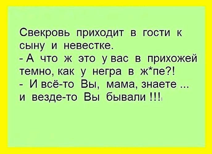 Свекровь приходит в гости к сыну и невестке А что ж это увас в прихожей темно как у негра в жпе И всё то Вы мама знаете и везде то Вы бывали х