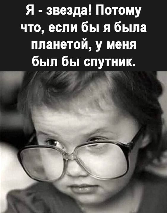 Я звезда Потому что если бы я была планетой у меня был бы спутник И