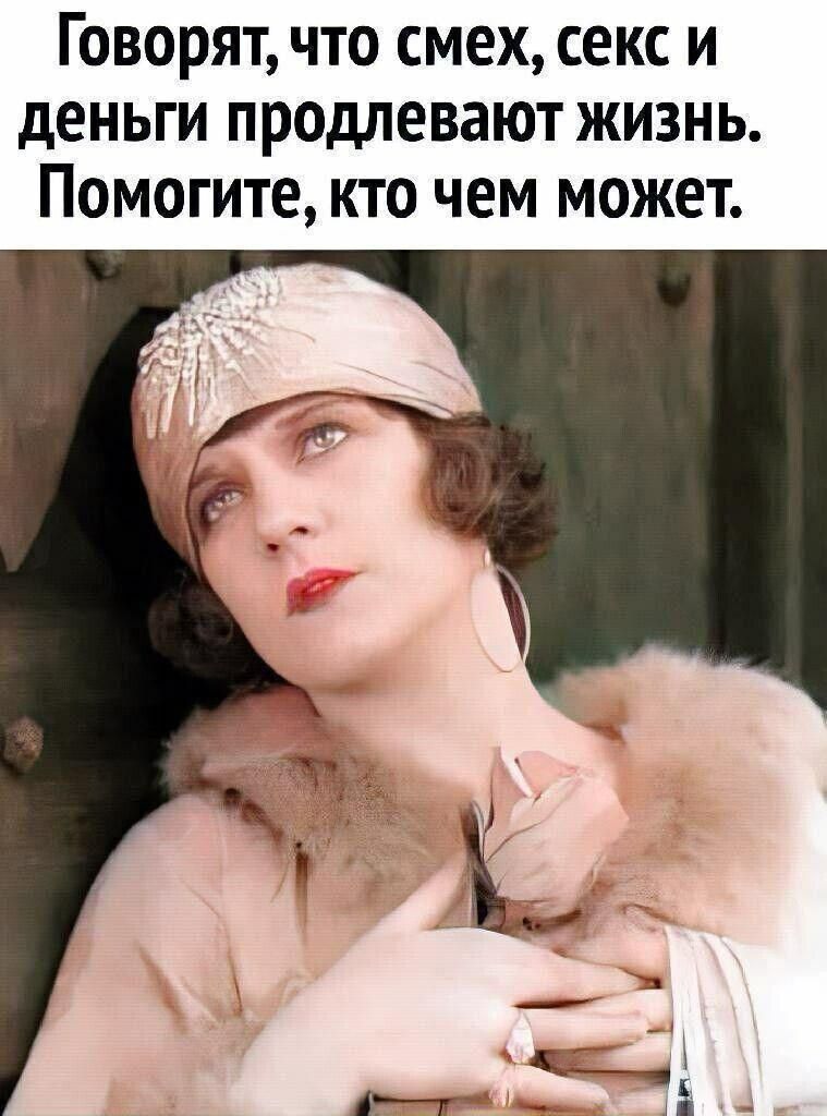 ГОВОРЯТ ЧТО СМЕХ СЕКС И дЕНЬГИ продлевают ЖИЗНЬ ПОМОГИТЕ КТО ЧЕМ МОЖЕТ