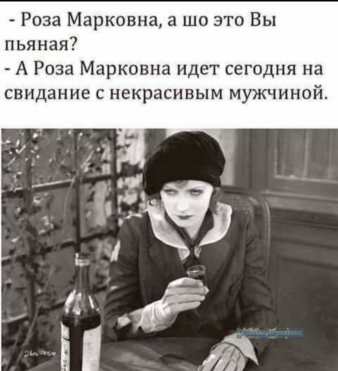 Роза Марковна а шо это Вы пьяная А Роза Марковна идет сегодня на свидание с некрасивым мужчиной