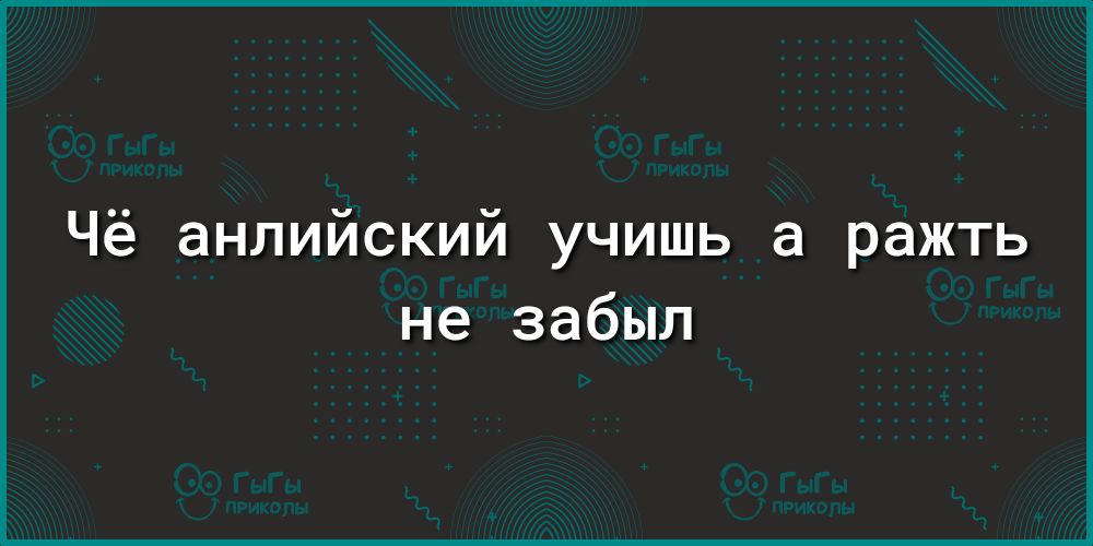 Чё анлийский учишь а ражть не забыл