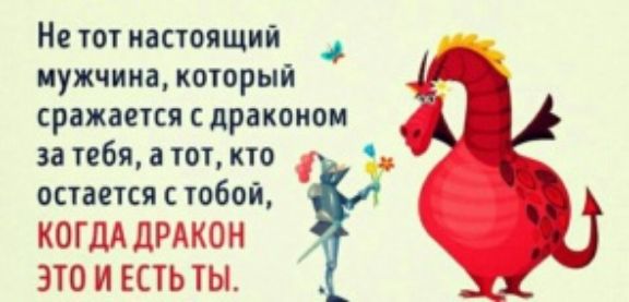 Не тот настоящий цужчииа который сражается драконов за тебя а тот кто остается с тобой КОГДА дРАКОН это И ЕСТЬ