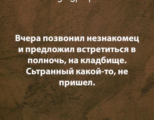 Вчера позвонил незнакомец и предложил встретиться в полночь на кладбище Сьтранный какой то не пришел