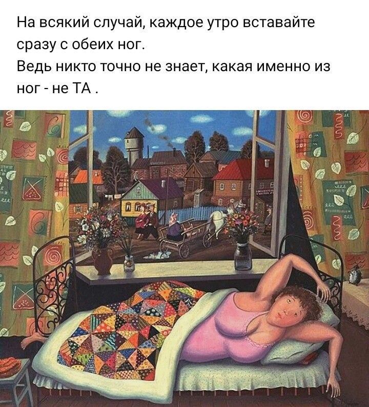 На всякий случай каждое утро вставайте сразу с обеих ног Ведь никто точно не знает какая именно из ног не ТА
