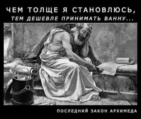 ЧЕМ ТОЛЩЕ Я СТАНОВЛЮСЬ тем дешевле пгинимлть ванну 7с_ ПОСПЕЛНИЙ ЗАКОН АРХИМЕДА