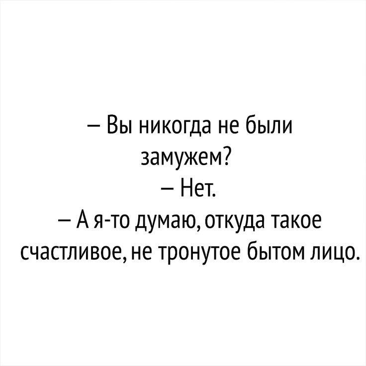 Вы никогда не были замужем Нет А я то думаю откуда такое счастливое не тронутое бытом лицо