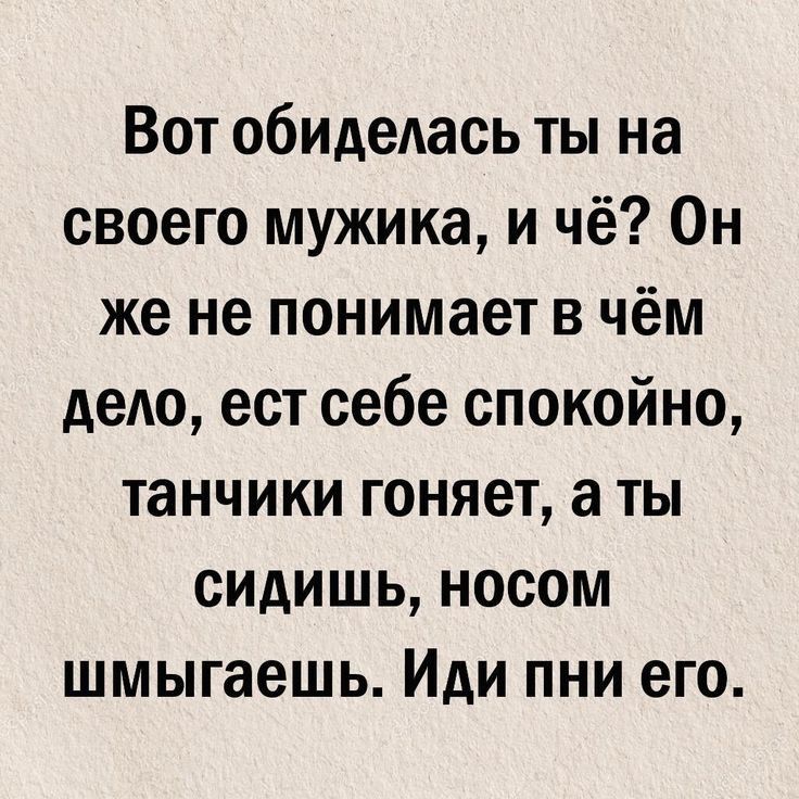 Вот обидеась ты на своего мужика и чё Он же не понимает в чём дело ест себе спокойно танчики гоняет а ты сидишь носом шмыгаешь Иди пни его