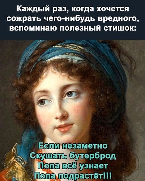 Каждый раз когда хочется сожрать чего нибудь вредного вспоминаю полезный стишок Если незаметно Скушать бУтерброд Ё узнает