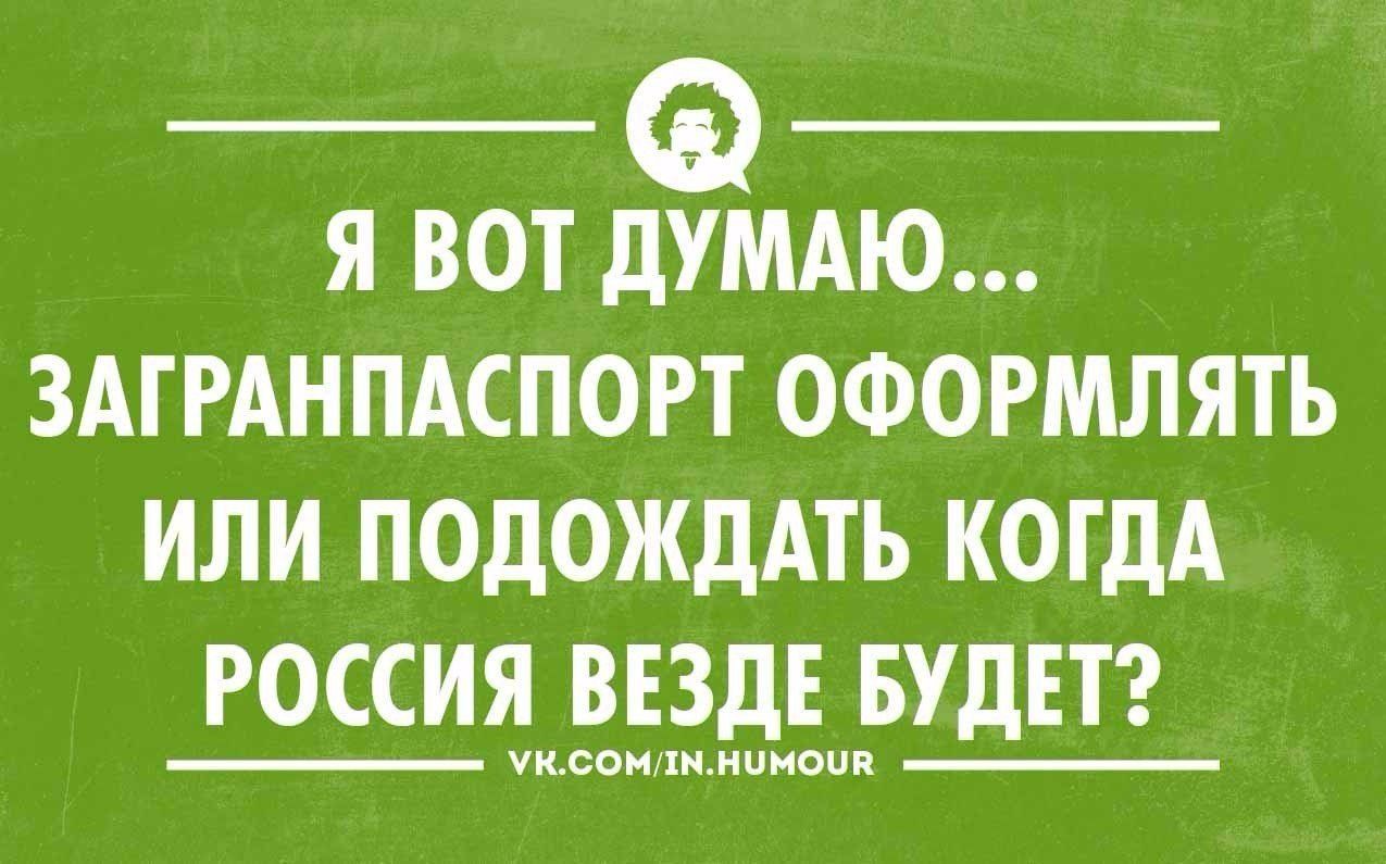 _ _ Я ВОТ ДУМАЮ ЗАГРАНПАСПОРТ ОФОРМЛЯТЬ ИЛИ ПОДОЖДАТЬ КОГДА РОССИЯ ВЕЗДЕ БУДЕТ _ по