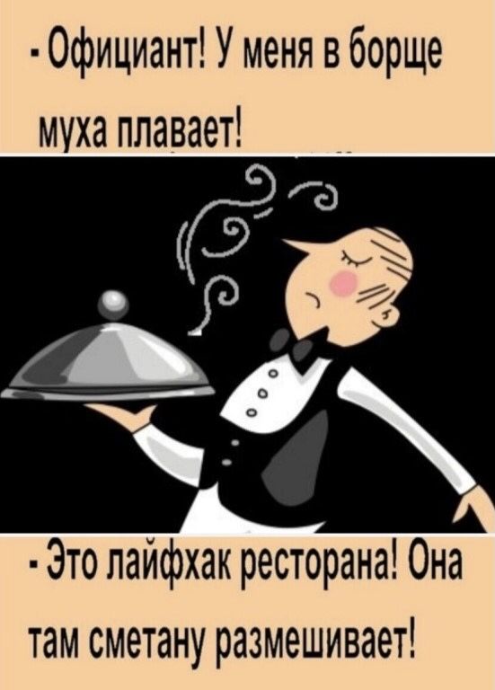 Официант У меня в борще муха плавает Это лайфхак ресторана Она там сметану размешивает