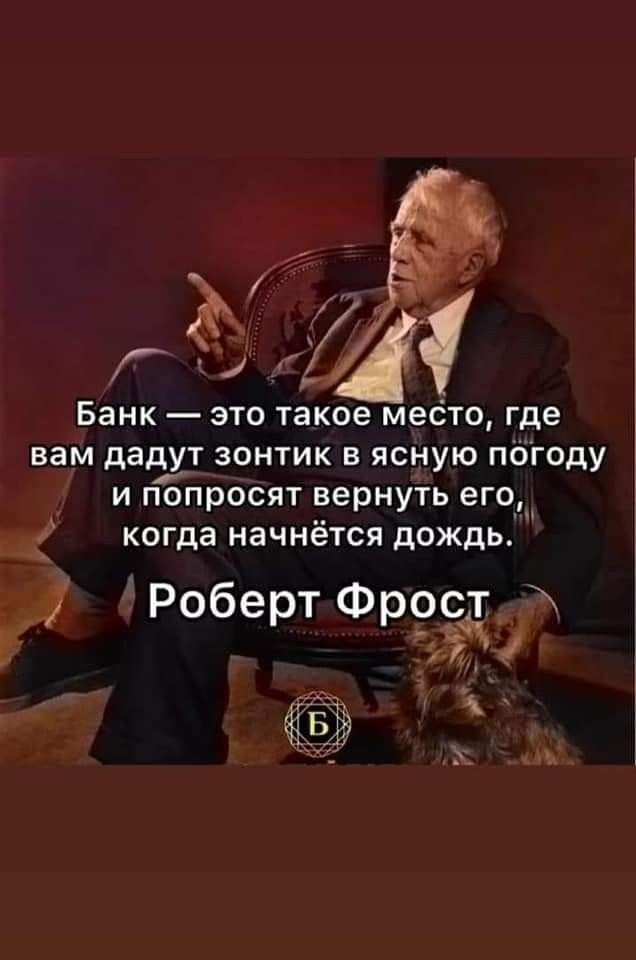 Банк это такое мебто где вам дадут зонтик в ясную погоду и пЁпросят вернуть его _ когда начнётся дождь Роберт Фрост_ 33