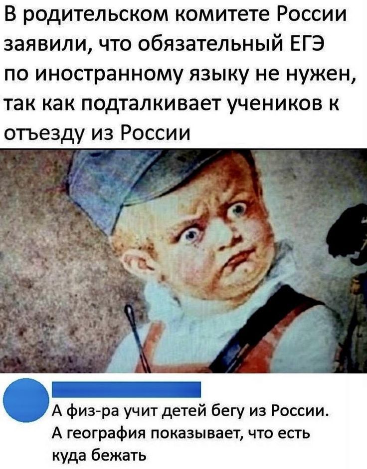 В родительском комитете России заявили что обязательный ЕГЭ по иностранному языку не нужен так как подталкивает учеников к отъезду из России А физ ра учит детей бегу из России А география показывает что есть куда бежать
