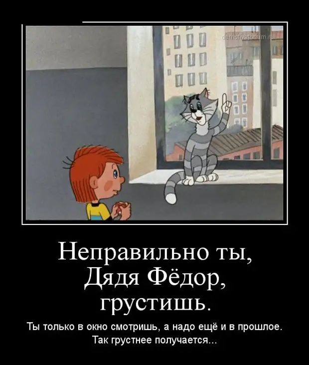 Неправильно ты Дядя Фёдор грустишь Ты только шип смитришь да ещё и пришлое тк грустиее получается