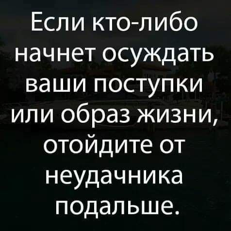 Если кто либо начнет осуждать ваши поступки или образ жизни отойдите от неудачника подальше