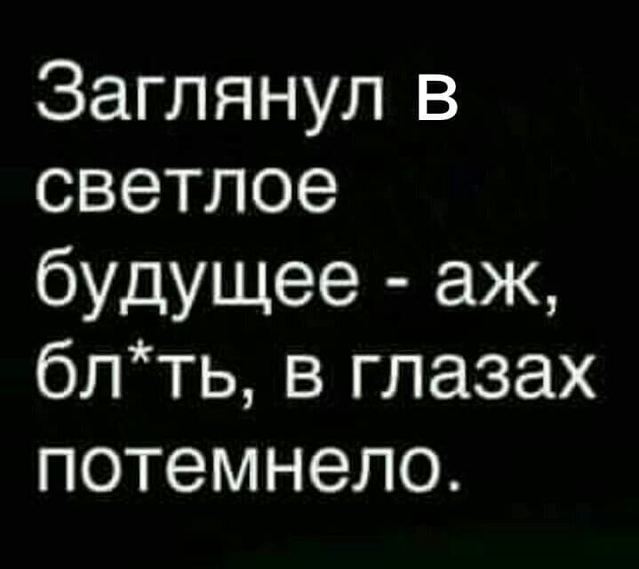 Заглянул в светлое будущее аж бптьвглазах потемнело