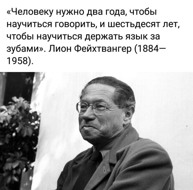 Человеку нужно два года чтобы научиться говорить и шестьдесят лет чтобы научиться держать язык за зубами Лион Фейхтвангер 1884 1958