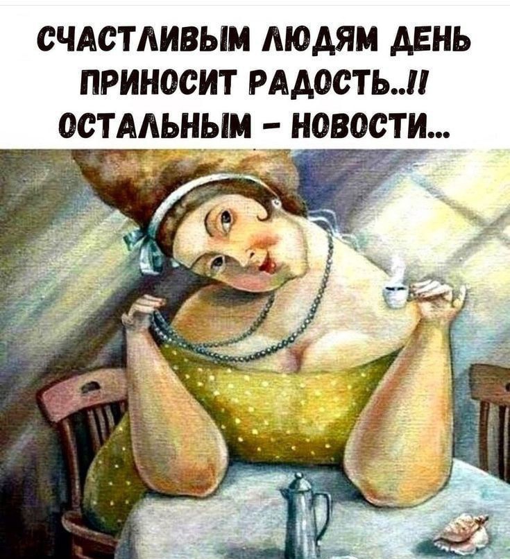СЧАСТЛИВЫМ ЛЮДЯМ ДЕНЬ ПРИНОСИТ РАДОСТЬ ОСТАЛЬНЫМ НОВОСТИ