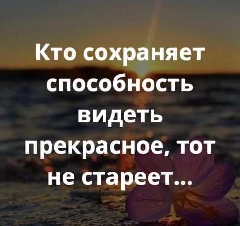 Кто сохраняет способность видеть прекрасное тот не стареет