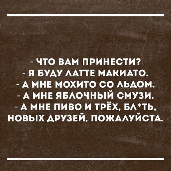что мы принвстт я БУАУ ААТТЕ МАКИАТО А мне мохито со АЬАом А мне ямочный смузи А мне пиво и трёх вмть новых АРУЗЕЙ пожмуйсм