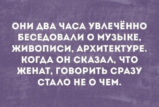 ОНИ АВА ЧАСА УВАЕЧЁННО БЕСЕАОВААИ О МУЗЫКЕ ЖИВОПИСИ АРХИТЕКТУРЕ КОГАА ОН СКАЗАА ЧТО ЖЕНАТ ГОВОРИТЬ СРАЗУ СТААО НЕ О ЧЕМ
