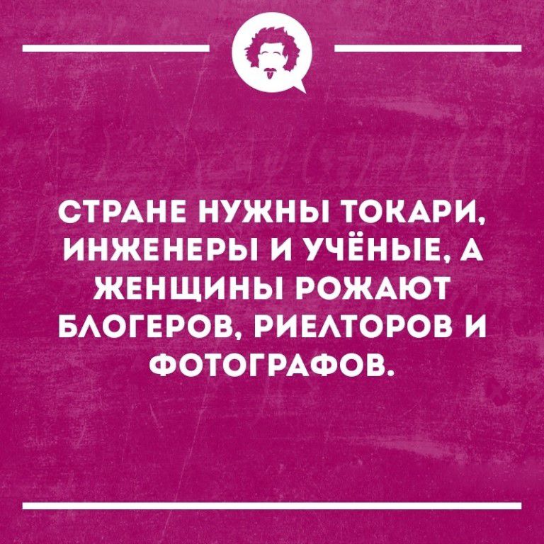 _Ф СТРАНЕ НУЖНЫ ТОКАРИ ИНЖЕНЕРЫ И УЧЁНЫЕ А ЖЕНЩИНЫ РОЖАЮТ БАОГЕРОВ РИЕАТОРОВ И ФОТОГРАФОВ