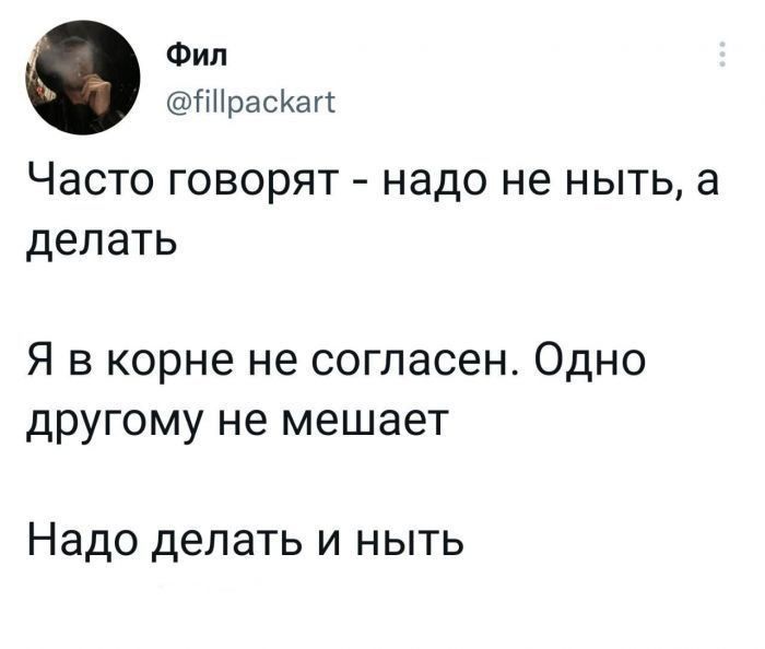 Фил ННраСКап Часто говорят надо не ныть а делать Я в корне не согласен Одно другому не мешает Надо делать и ныть