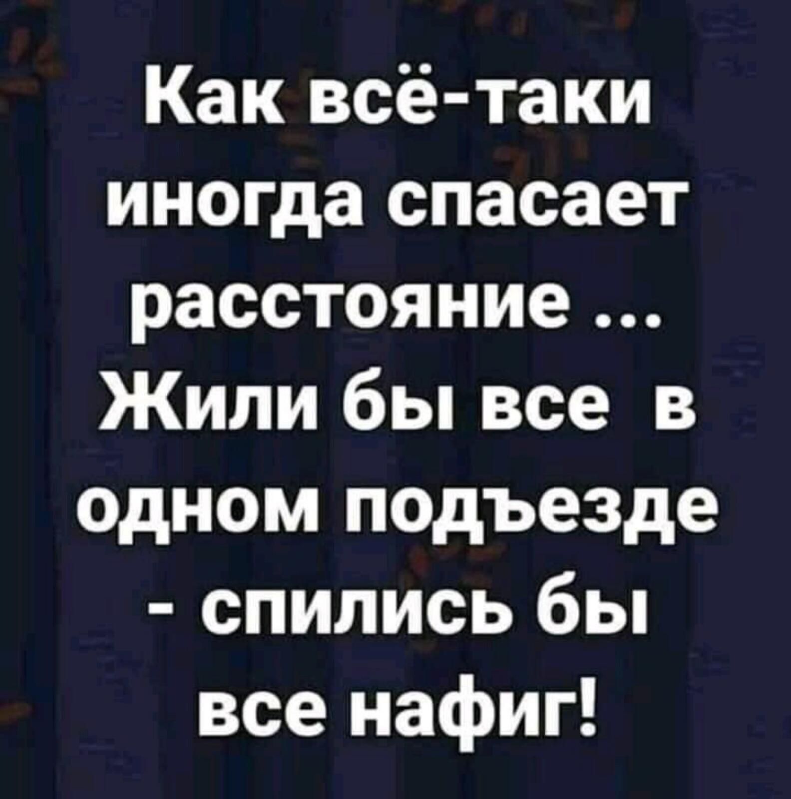 Как всё таки иногда спасает расстояние Жили бы все в одном подъезде спились бы все нафиг