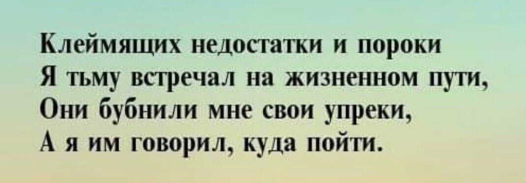 Клеймящих недостатки и пороки Я тьму всп речи на жизненном пути Они бубнили мне свои упреки А я им говорил куда пойти
