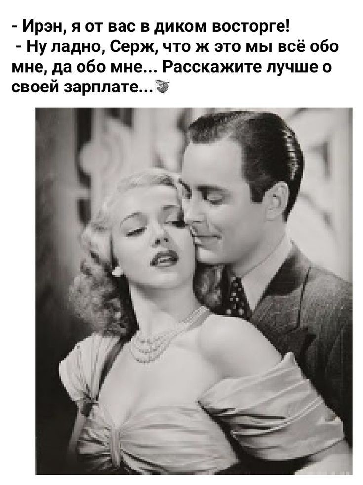 Ирэн я от вас в диком восторге А Ну ладно Серж что ж это мы всё обо мне да обо мне Расскажите лучше о своей зарплатеё
