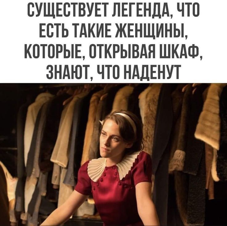 СУЩЕСТВУЕТ ЛЕГЕНДА ЧТП ЕСТЬ ТАКИЕ ЖЕНЩИНЫ КОТОРЫЕ ОТКРЫВАЯ ШКАФ ЗНАЮТ ЧТО НАДЕНУТ