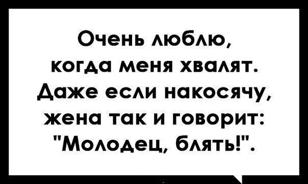 Очень юбдю когда меня ХВОАЯТ даже ее накосячу жена так И ГОВОРИТ Моюдец быть