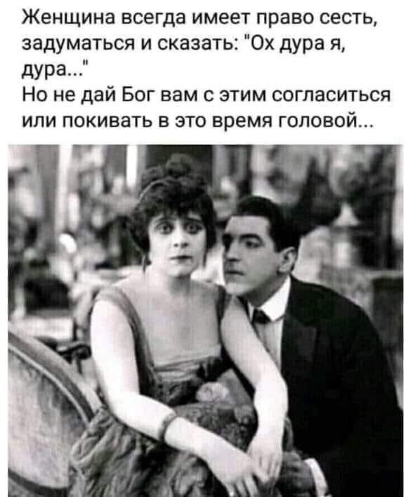 Женщина всегда имеет право сесть задуматься и сказать Ох дура я дура Но не дай Бог вам с этим согласиться ИПИ ПОКИБЗТЬ В ЭТО время головой